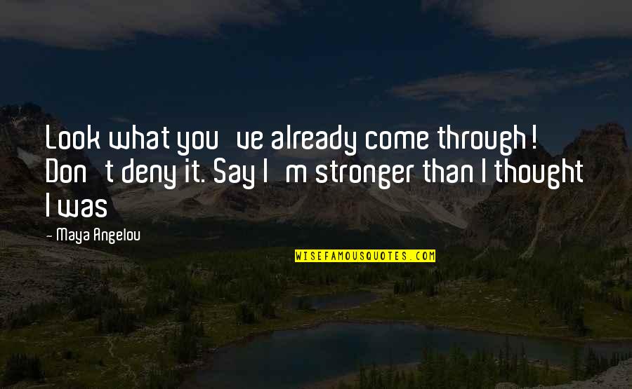 Encouraging Growth Quotes By Maya Angelou: Look what you've already come through! Don't deny