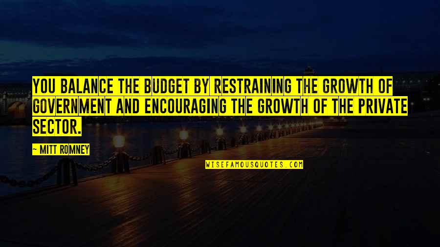 Encouraging Growth Quotes By Mitt Romney: You balance the budget by restraining the growth