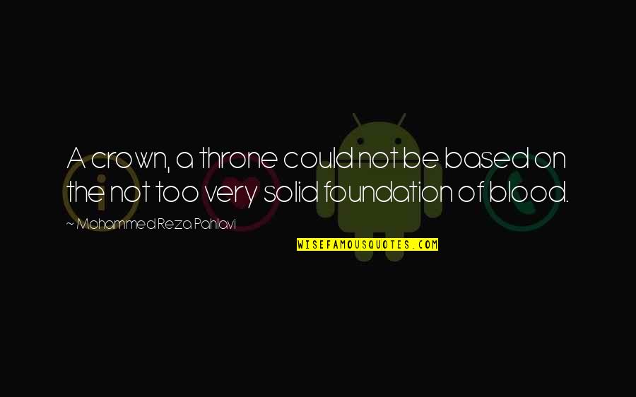 Encouraging Growth Quotes By Mohammed Reza Pahlavi: A crown, a throne could not be based