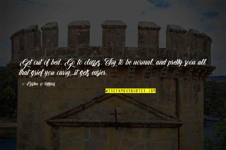 Encouraging Hopeful Quotes By Kristan Higgins: Get out of bed. Go to classes. Try Encouraging Hopeful Quotes By Kristan Higgins: Get out of bed. Go to classes. Try