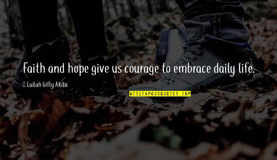 Encouraging Hopeful Quotes By Lailah Gifty Akita: Faith and hope give us courage to embrace Encouraging Hopeful Quotes By Lailah Gifty Akita: Faith and hope give us courage to embrace