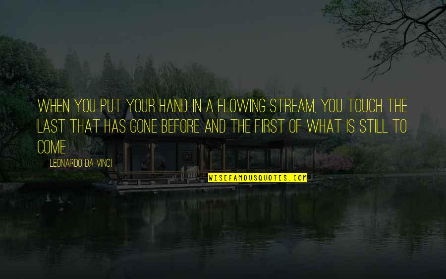 Encouraging Hopeful Quotes By Leonardo Da Vinci: When you put your hand in a flowing Encouraging Hopeful Quotes By Leonardo Da Vinci: When you put your hand in a flowing