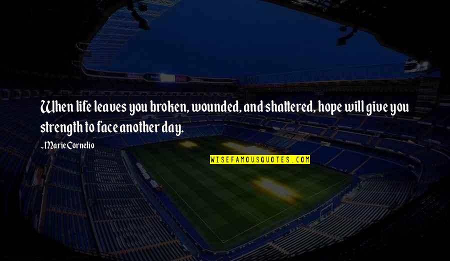 Encouraging Hopeful Quotes By Marie Cornelio: When life leaves you broken, wounded, and shattered, Encouraging Hopeful Quotes By Marie Cornelio: When life leaves you broken, wounded, and shattered,