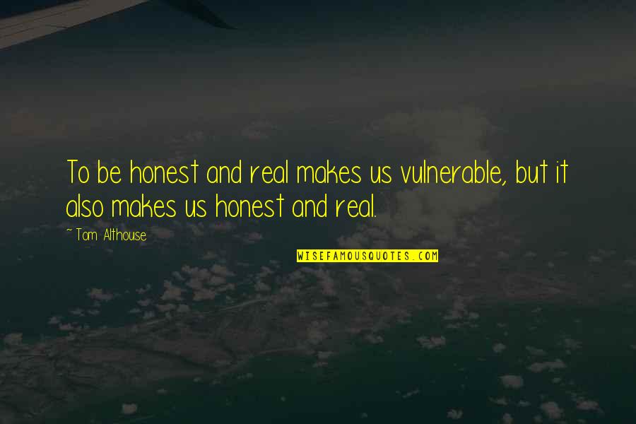Encouraging Hopeful Quotes By Tom Althouse: To be honest and real makes us vulnerable,