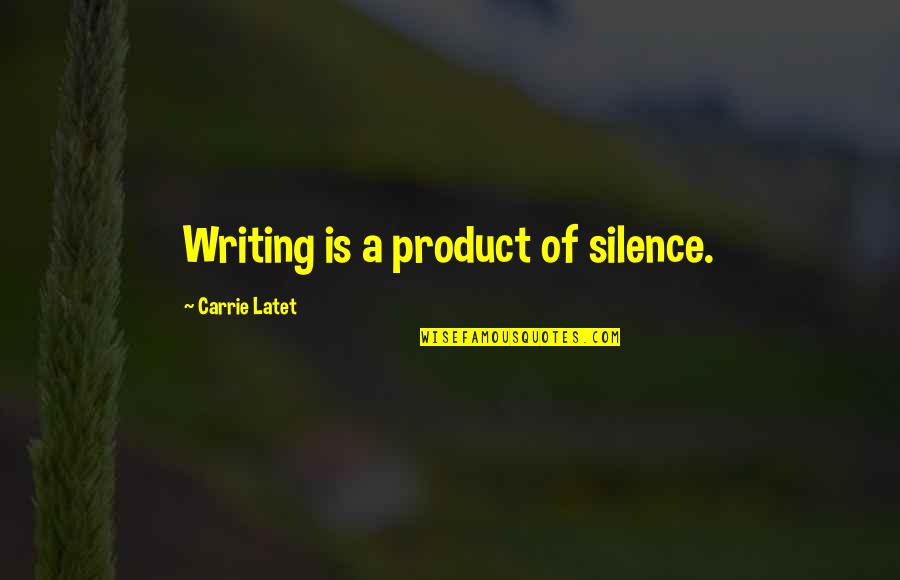 Encouraging Husband Quotes By Carrie Latet: Writing is a product of silence. Encouraging Husband Quotes By Carrie Latet: Writing is a product of silence.