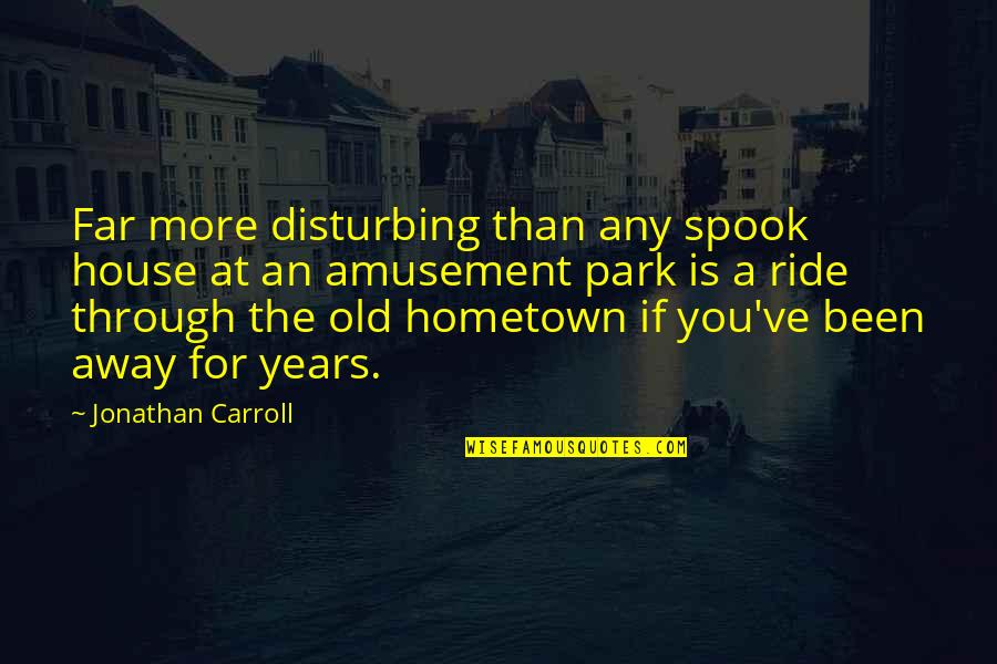 Encouraging Husband Quotes By Jonathan Carroll: Far more disturbing than any spook house at Encouraging Husband Quotes By Jonathan Carroll: Far more disturbing than any spook house at