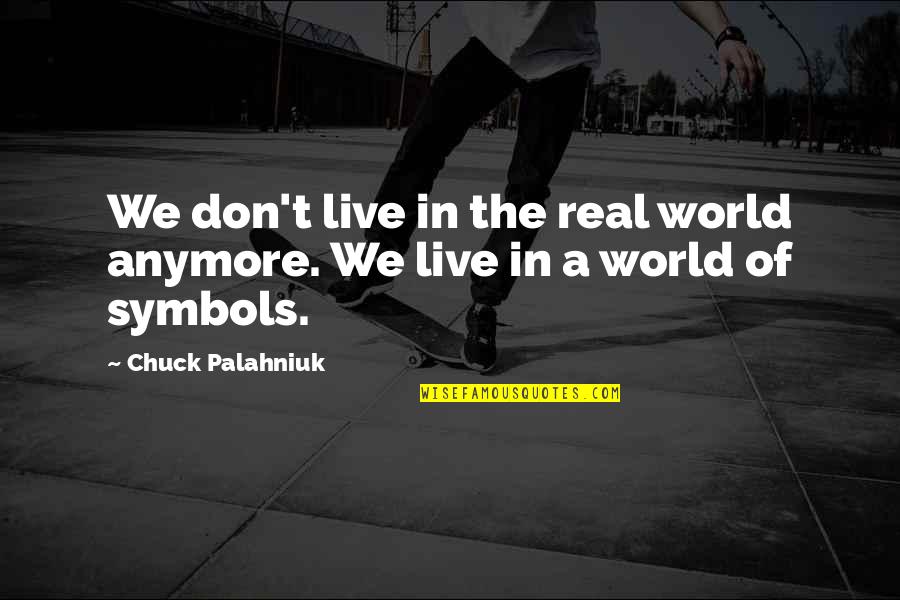 Encouraging Illness Quotes By Chuck Palahniuk: We don't live in the real world anymore.