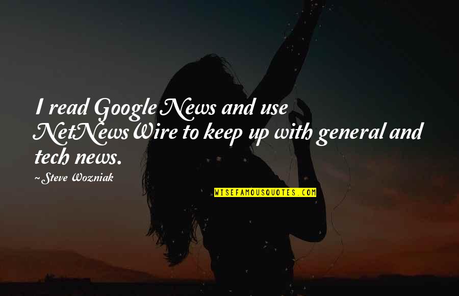 Encouraging Illness Quotes By Steve Wozniak: I read Google News and use NetNewsWire to