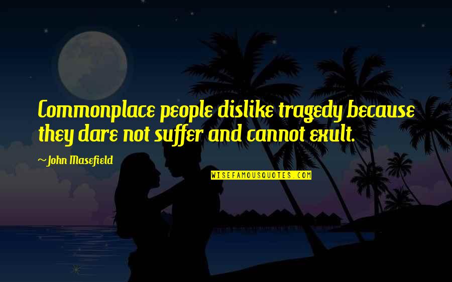 Encouraging Jesus Quotes By John Masefield: Commonplace people dislike tragedy because they dare not