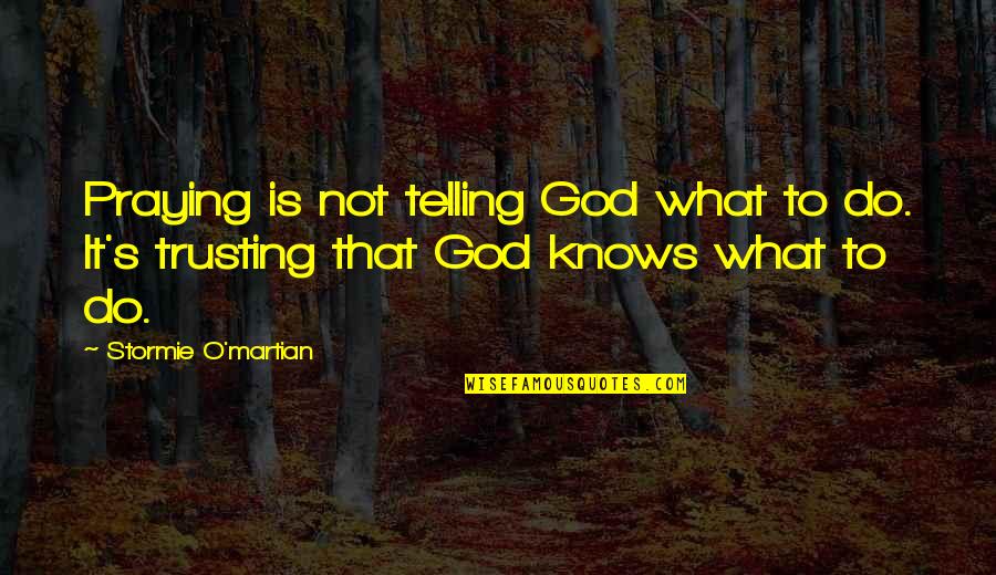 Encouraging Jesus Quotes By Stormie O'martian: Praying is not telling God what to do.
