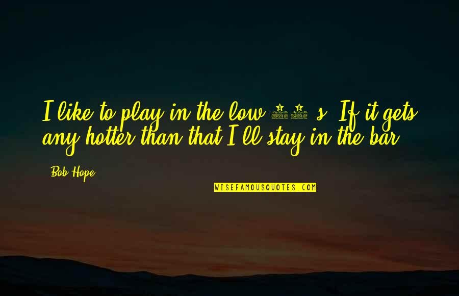 Encouraging Keep Going Quotes By Bob Hope: I like to play in the low 70's.