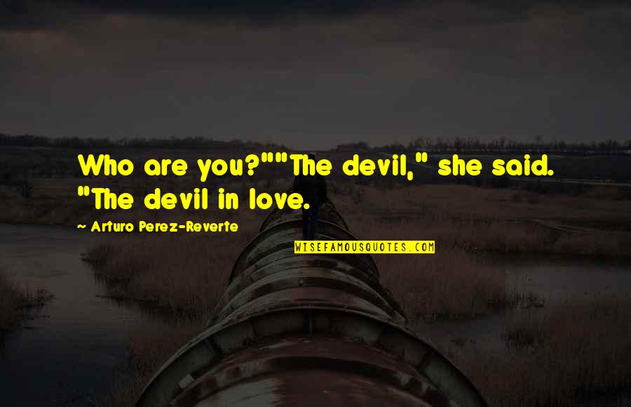 Encouraging Leaders Quotes By Arturo Perez-Reverte: Who are you?""The devil," she said. "The devil