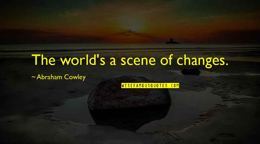 Encouraging Motivational Good Luck Quotes By Abraham Cowley: The world's a scene of changes.