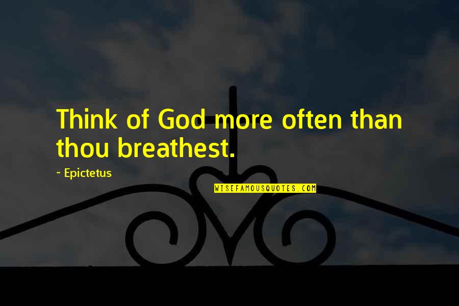 Encouraging Movie Quotes By Epictetus: Think of God more often than thou breathest. Encouraging Movie Quotes By Epictetus: Think of God more often than thou breathest.