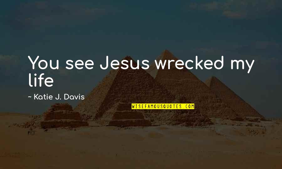 Encouraging Movie Quotes By Katie J. Davis: You see Jesus wrecked my life Encouraging Movie Quotes By Katie J. Davis: You see Jesus wrecked my life