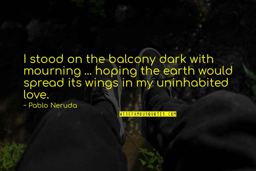 Encouraging Night Quotes By Pablo Neruda: I stood on the balcony dark with mourning