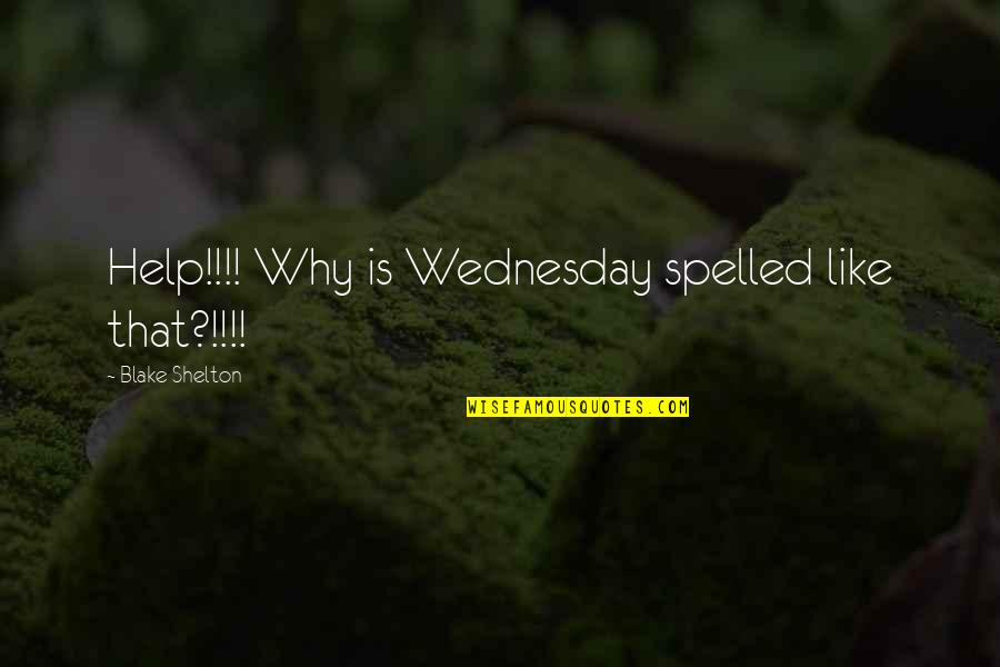 Encouraging Others Quotes By Blake Shelton: Help!!!! Why is Wednesday spelled like that?!!!!