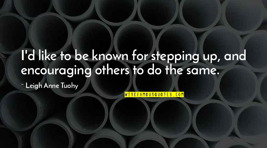 Encouraging Others Quotes By Leigh Anne Tuohy: I'd like to be known for stepping up,