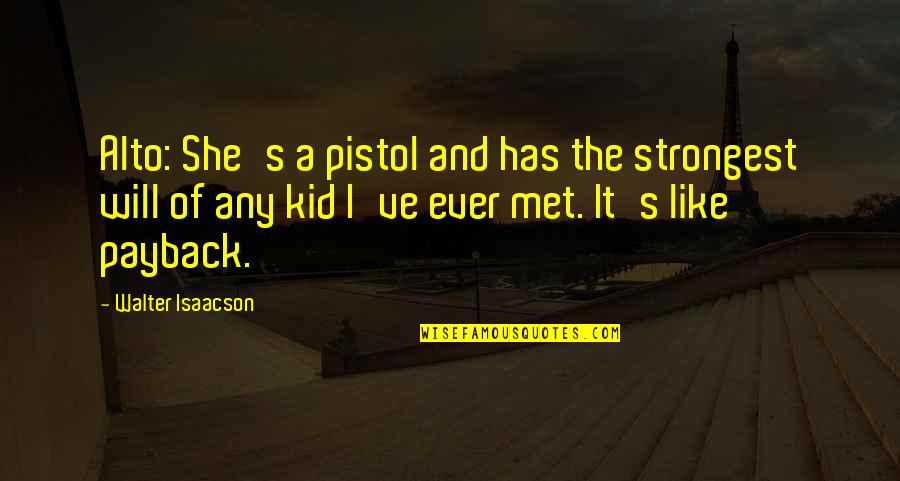Encouraging Parenting Quotes By Walter Isaacson: Alto: She's a pistol and has the strongest