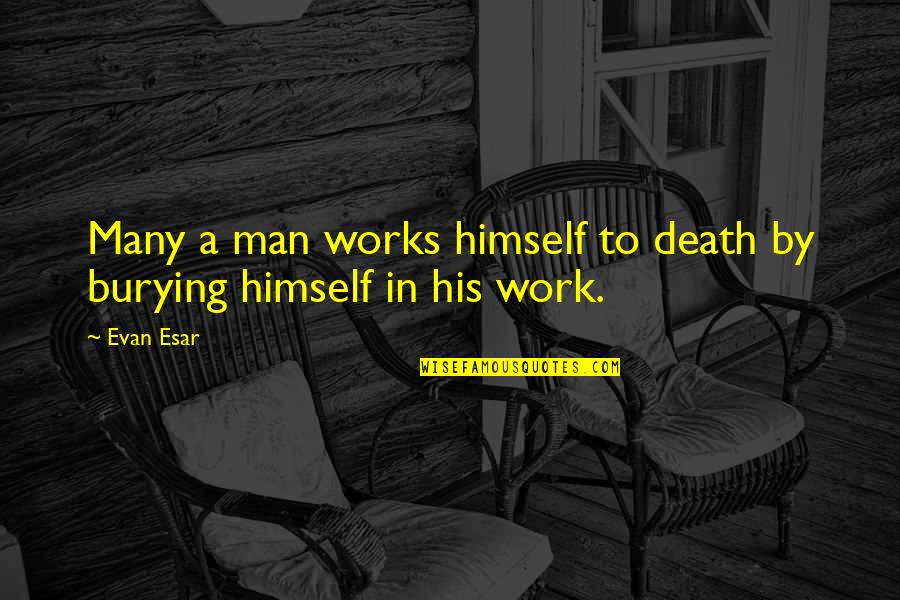 Encouraging People Quotes By Evan Esar: Many a man works himself to death by