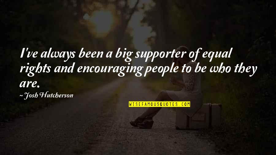 Encouraging People Quotes By Josh Hutcherson: I've always been a big supporter of equal