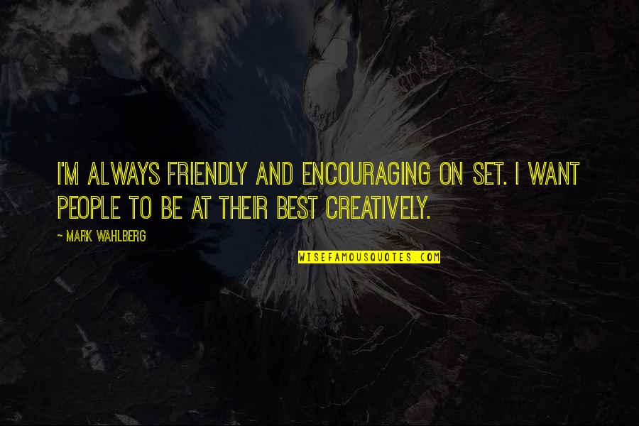 Encouraging People Quotes By Mark Wahlberg: I'm always friendly and encouraging on set. I