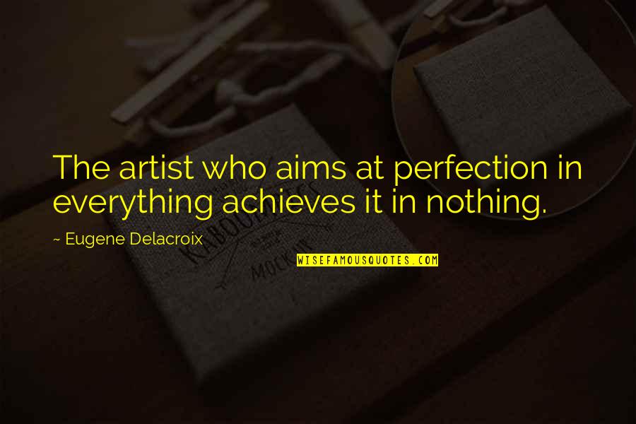 Encouraging Photos And Quotes By Eugene Delacroix: The artist who aims at perfection in everything Encouraging Photos And Quotes By Eugene Delacroix: The artist who aims at perfection in everything