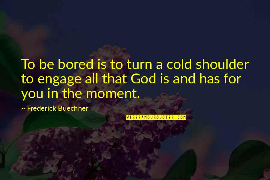 Encouraging Scriptures Quotes By Frederick Buechner: To be bored is to turn a cold