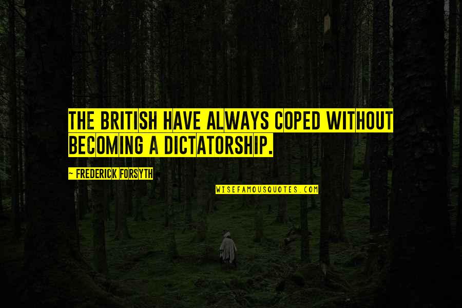 Encouraging Scriptures Quotes By Frederick Forsyth: The British have always coped without becoming a
