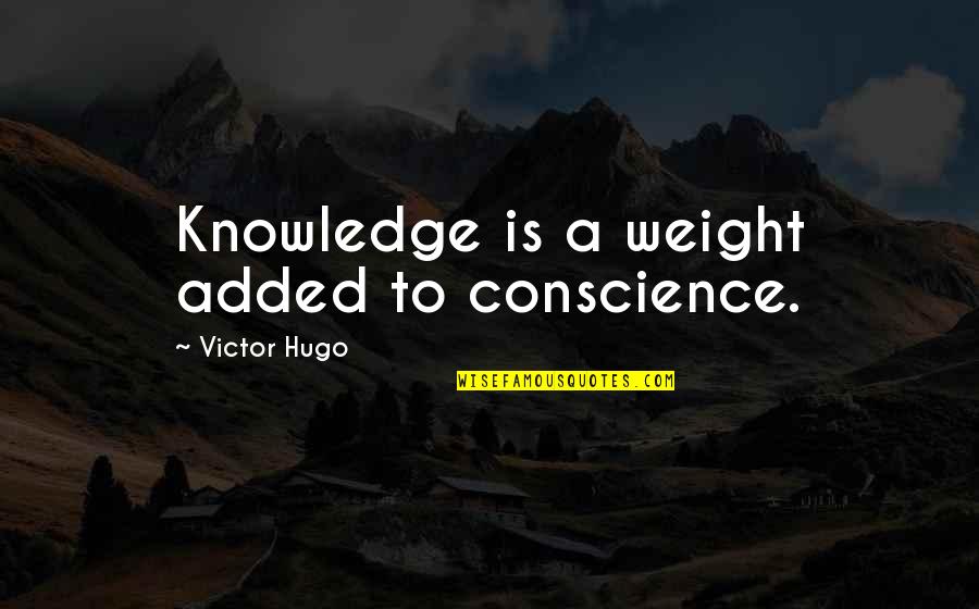Encouraging Scriptures Quotes By Victor Hugo: Knowledge is a weight added to conscience.