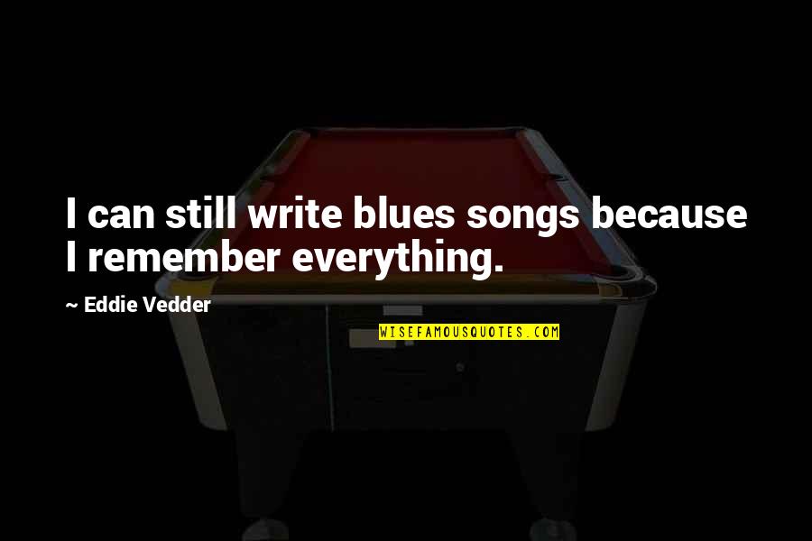 Encouraging Slimming Quotes By Eddie Vedder: I can still write blues songs because I Encouraging Slimming Quotes By Eddie Vedder: I can still write blues songs because I