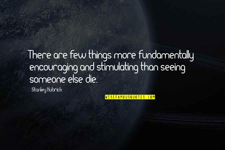 Encouraging Someone Quotes By Stanley Kubrick: There are few things more fundamentally encouraging and