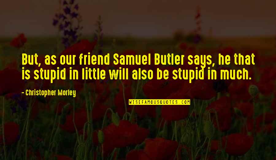 Encouraging Spouse Quotes By Christopher Morley: But, as our friend Samuel Butler says, he