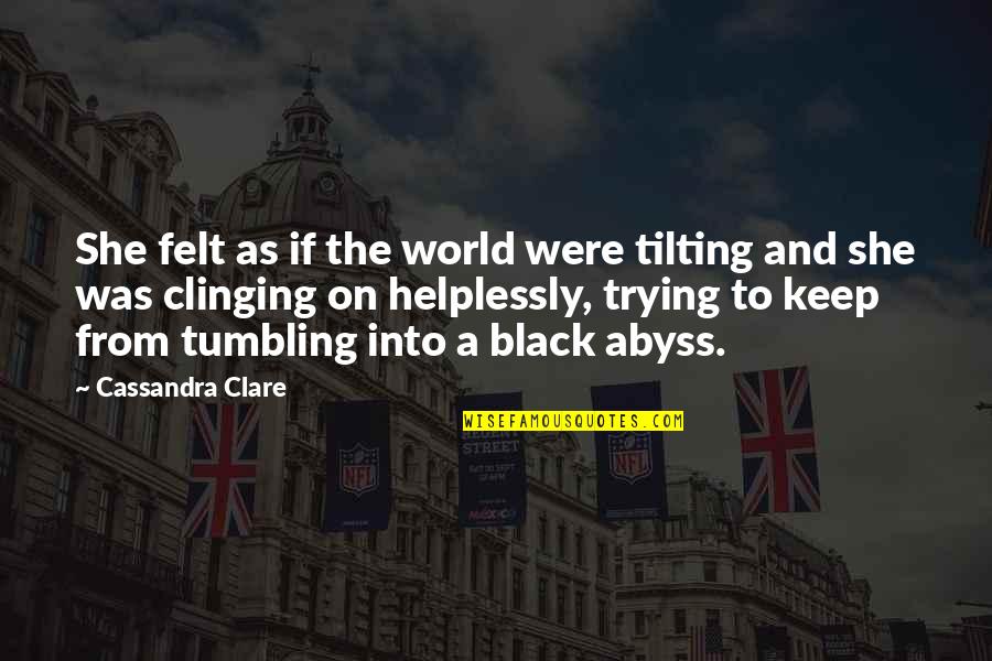 Encouraging Team Quotes By Cassandra Clare: She felt as if the world were tilting