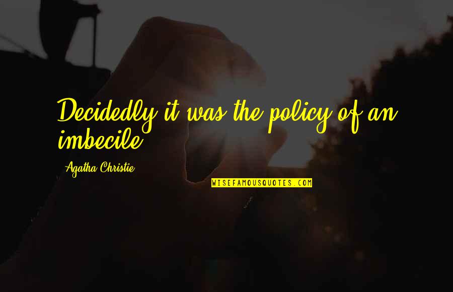 Encouraging Valentines Day Quotes By Agatha Christie: Decidedly it was the policy of an imbecile.