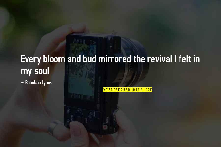 Encouraging Valentines Day Quotes By Rebekah Lyons: Every bloom and bud mirrored the revival I
