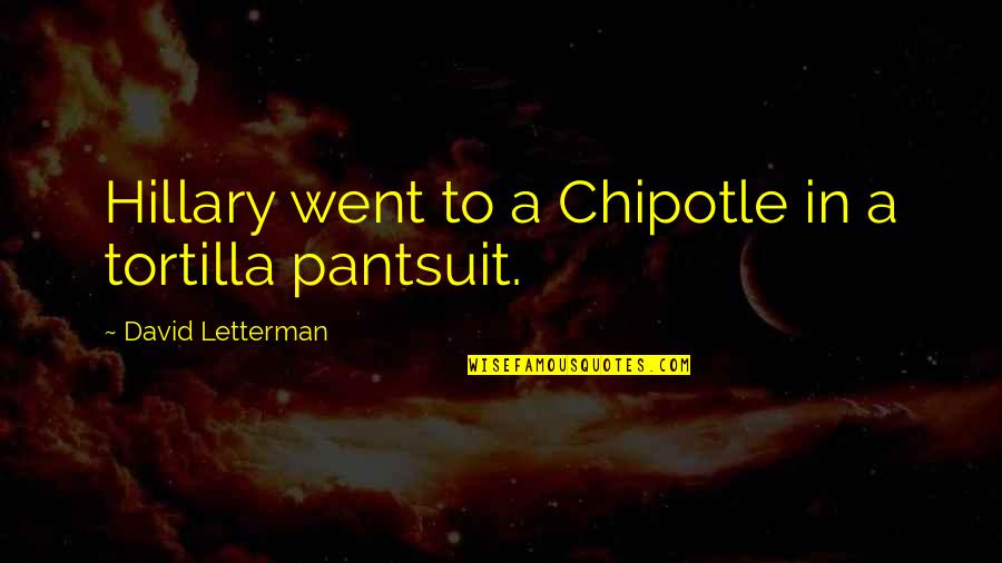 Encouraging Vote Quotes By David Letterman: Hillary went to a Chipotle in a tortilla