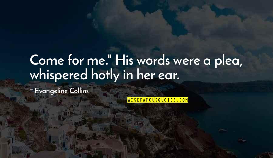 Encouraging Vote Quotes By Evangeline Collins: Come for me." His words were a plea,