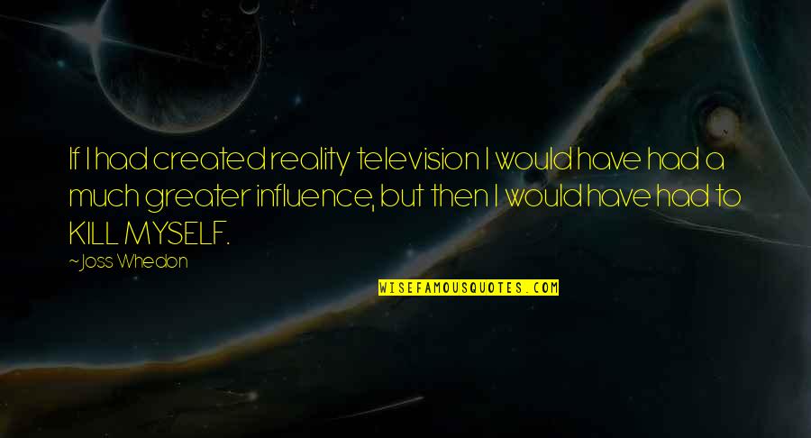 Encouraging Vote Quotes By Joss Whedon: If I had created reality television I would