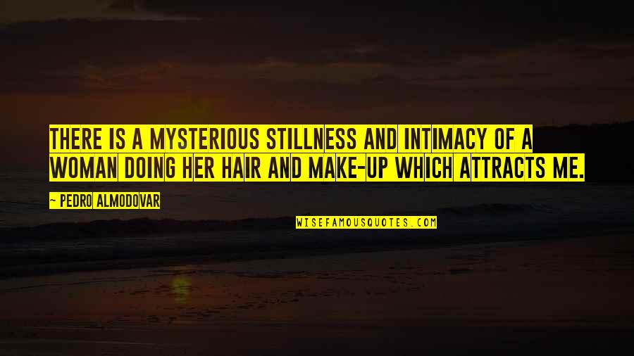 Encouraging Words Quotes By Pedro Almodovar: There is a mysterious stillness and intimacy of