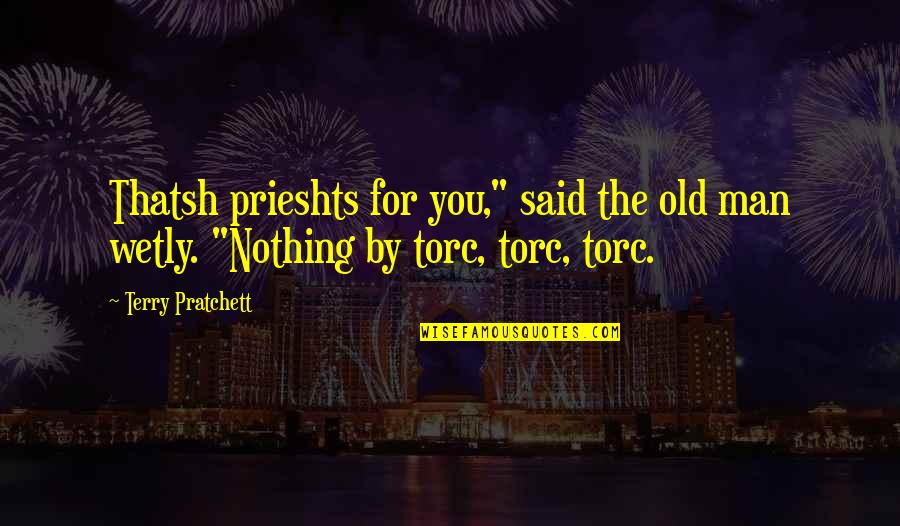 Encouraging Words Quotes By Terry Pratchett: Thatsh prieshts for you," said the old man