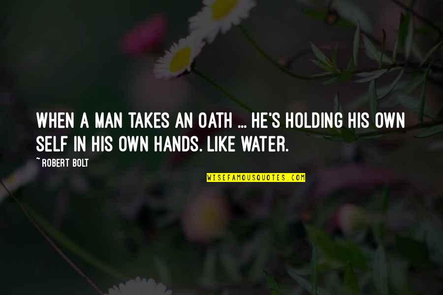 Encouraging Your Girlfriend Quotes By Robert Bolt: When a man takes an oath ... he's