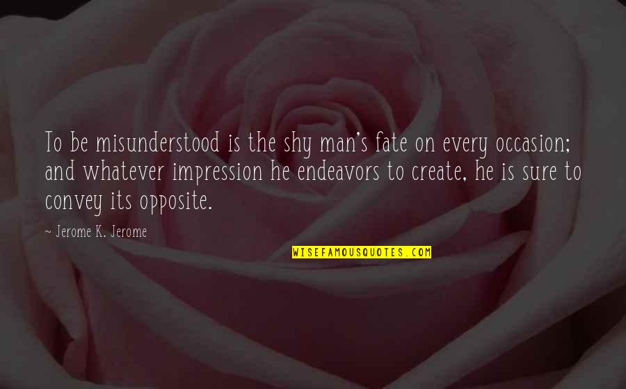 Encouraging Your Husband Quotes By Jerome K. Jerome: To be misunderstood is the shy man's fate Encouraging Your Husband Quotes By Jerome K. Jerome: To be misunderstood is the shy man's fate