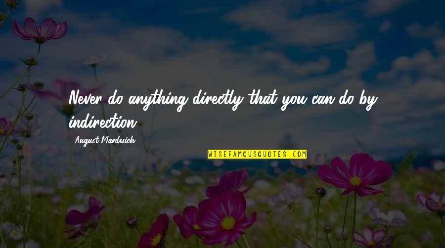 Encouraging Your Spouse Quotes By August Mardesich: Never do anything directly that you can do Encouraging Your Spouse Quotes By August Mardesich: Never do anything directly that you can do