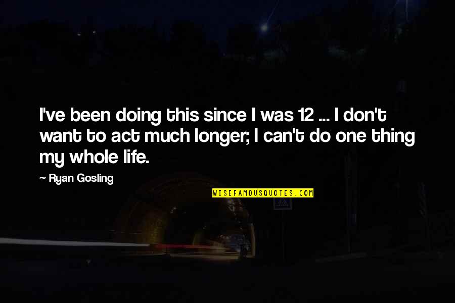 Encressen Quotes By Ryan Gosling: I've been doing this since I was 12