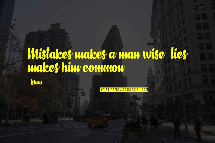 Encroach Quotes By Ishan: Mistakes makes a man wise, lies makes him