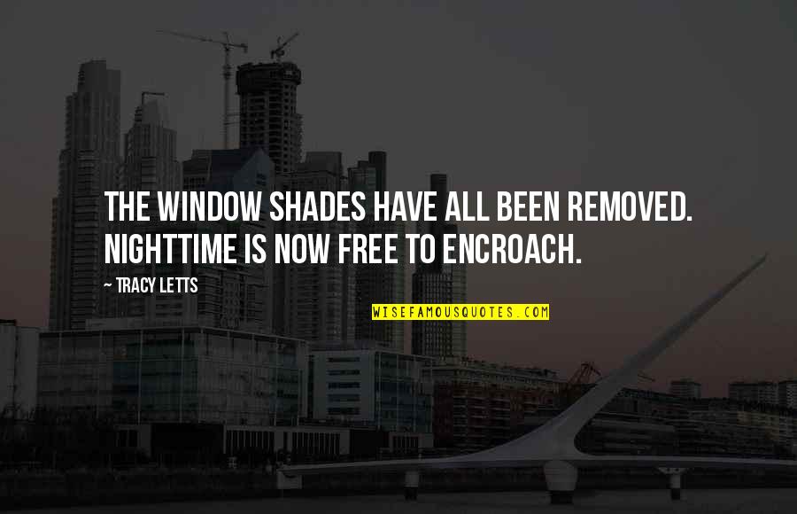 Encroach Quotes By Tracy Letts: The window shades have all been removed. Nighttime