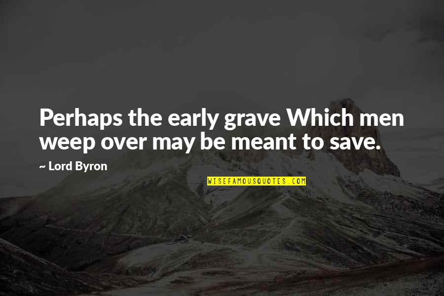 Encroaches Quotes By Lord Byron: Perhaps the early grave Which men weep over