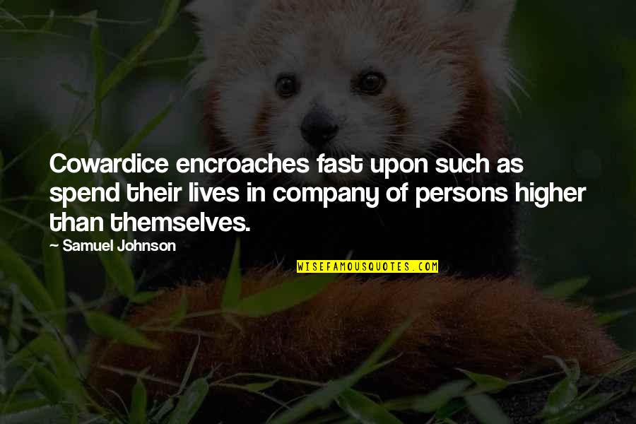 Encroaches Quotes By Samuel Johnson: Cowardice encroaches fast upon such as spend their