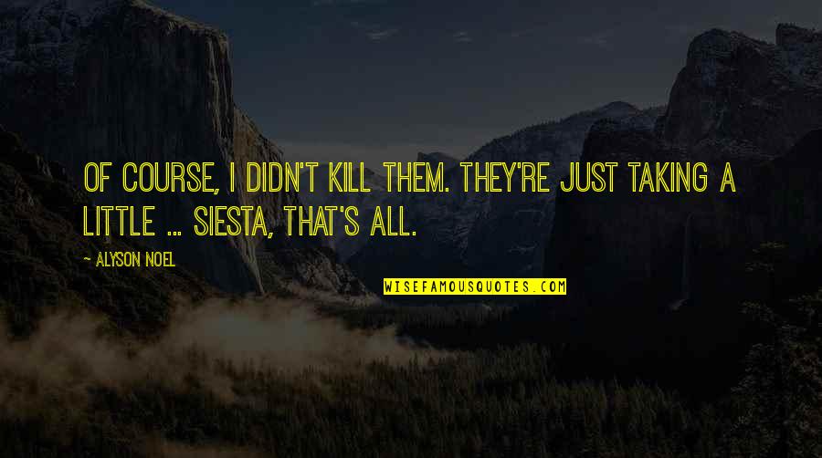 Encroaching Poachers Quotes By Alyson Noel: Of course, I didn't kill them. They're just